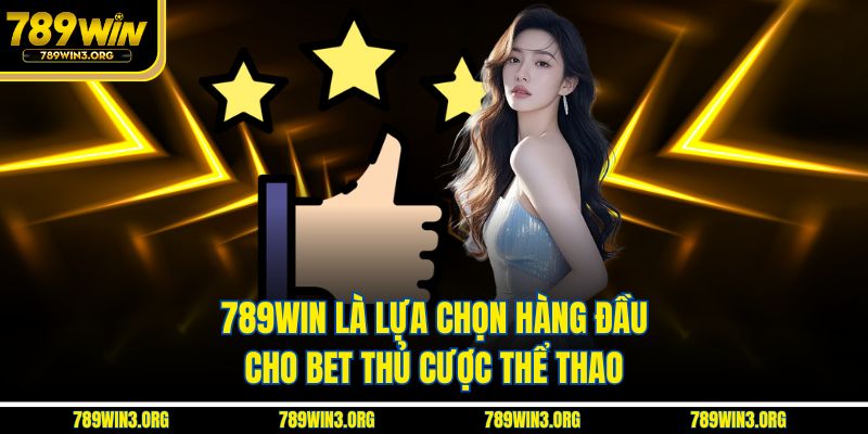 789Win là lựa chọn hàng đầu cho bet thủ cược thể thao
