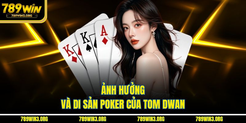 Ảnh hưởng và di sản poker của Tom Dwan