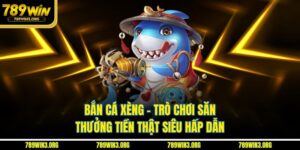 Bắn Cá Xèng - Trò Chơi Săn Thưởng Tiền Thật Siêu Hấp Dẫn