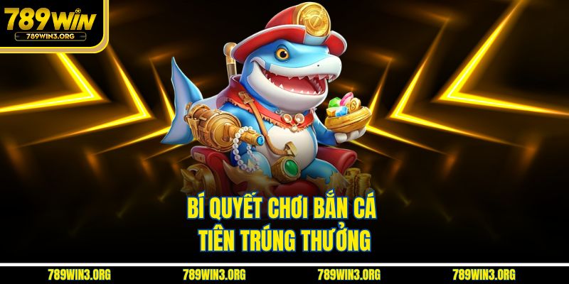 Bí quyết chơi bắn cá tiên trúng thưởng