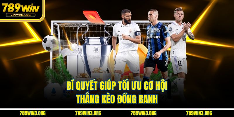 Bí quyết giúp tối ưu cơ hội thắng kèo đồng banh