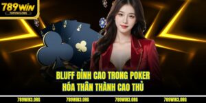 Bluff Đỉnh Cao Trong Poker - Hóa Thân Thành Cao Thủ