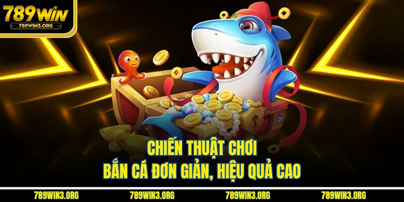 Chiến thuật chơi bắn cá đơn giản, hiệu quả cao