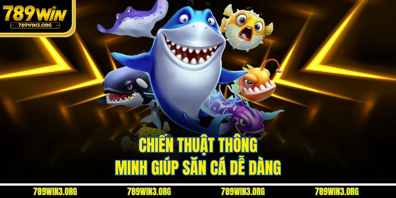 Chiến thuật thông minh giúp săn cá dễ dàng