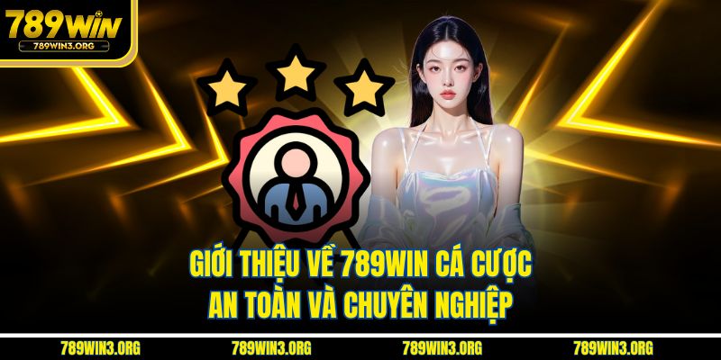 Giới thiệu về 789Win cá cược an toàn và chuyên nghiệp