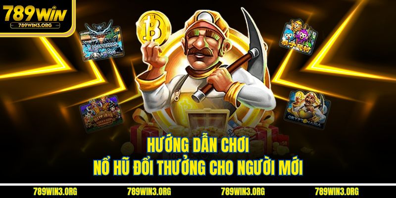 Hướng dẫn chơi nổ hũ đổi thưởng cho người mới