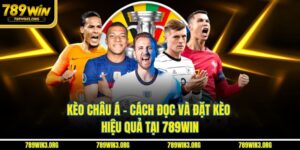 Kèo Châu Á - Cách Đọc Và Đặt Kèo Hiệu Quả Tại 789Win