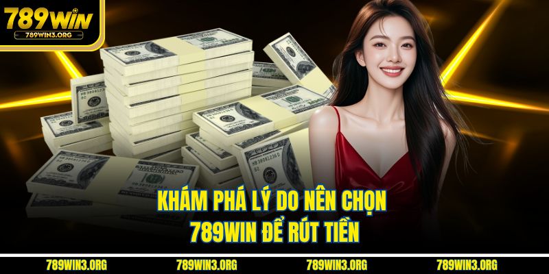 Khám phá lý do nên chọn 789Win để rút tiền