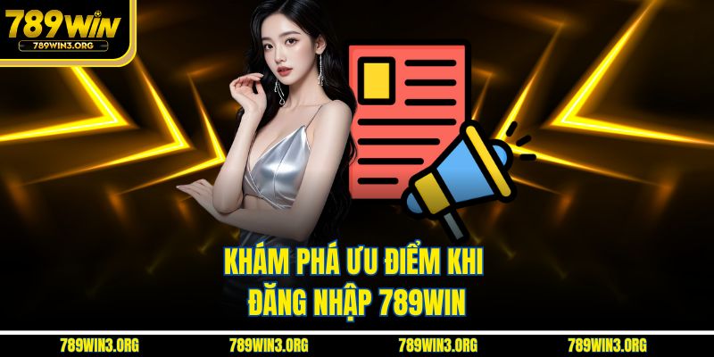 Khám phá ưu điểm khi đăng nhập 789Win