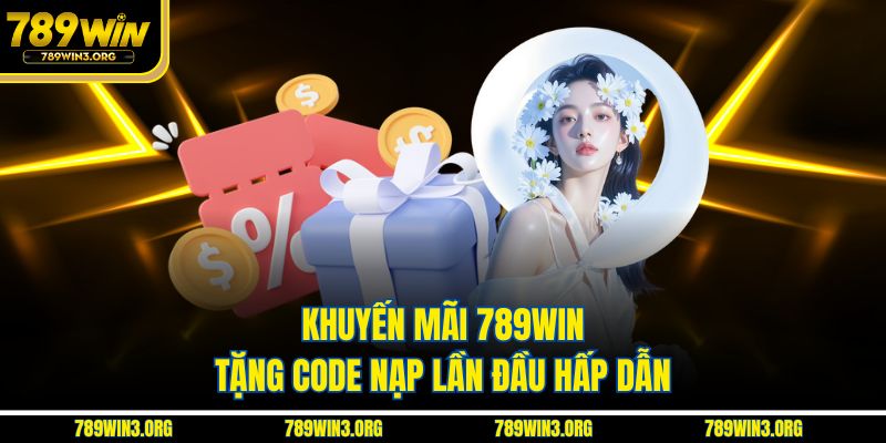 Khuyến mãi 789Win tặng code nạp lần đầu hấp dẫn
