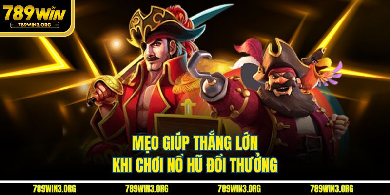 Mẹo giúp thắng lớn khi chơi nổ hũ đổi thưởng