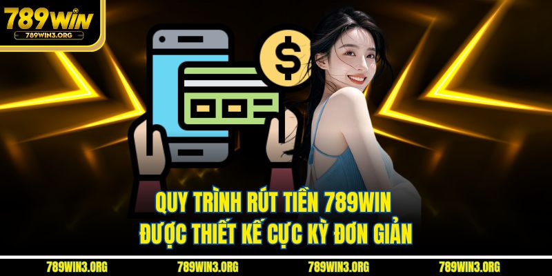 Quy trình rút tiền 789Win được thiết kế cực kỳ đơn giản