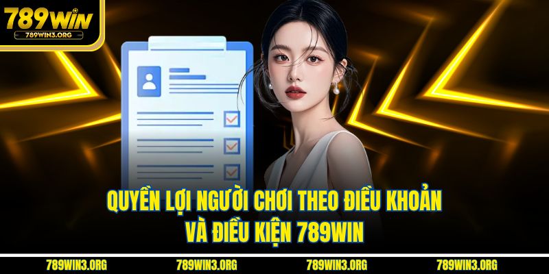 Quyền lợi người chơi theo điều khoản và điều kiện 789Win