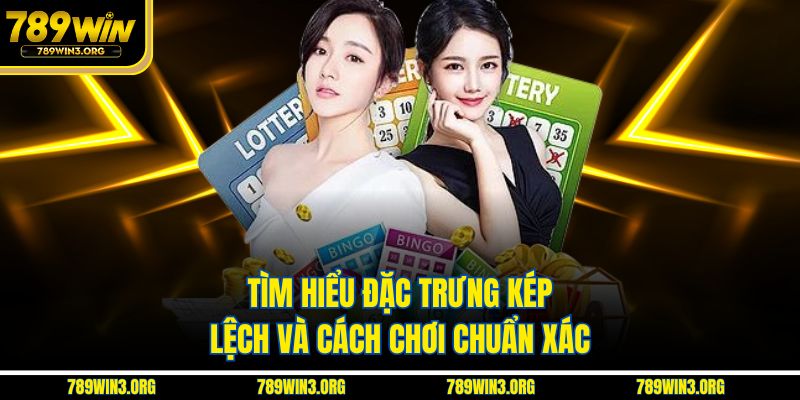 Tìm hiểu đặc trưng kép lệch và cách chơi chuẩn xác