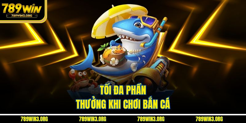Tối đa phần thưởng khi chơi bắn cá