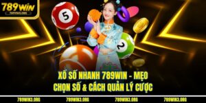 Xổ Số Nhanh 789Win - Mẹo Chọn Số & Cách Quản Lý Cược